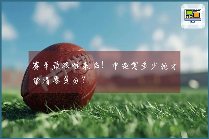 赛季最艰难来临！申花需多少轮才能清零负分？