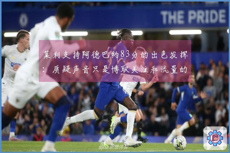 莱利支持阿德巴约83分的出色发挥：质疑声音只是博取关注和流量的胡说八道