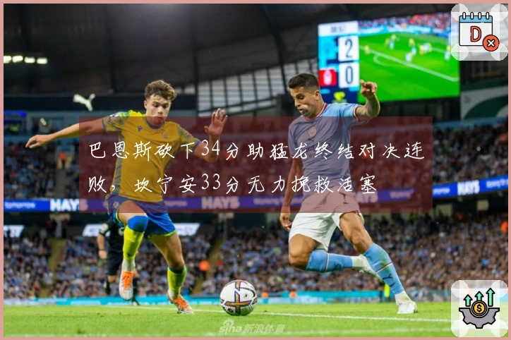 巴恩斯砍下34分助猛龙终结对决连败，坎宁安33分无力挽救活塞