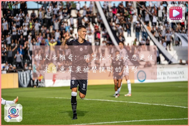 帕夫洛维奇：明显拉齐奥状态更佳；未留意莱奥被替换时的情形